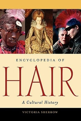 Encyclopedia of Hair: A Cultural History by Sherrow, Victoria