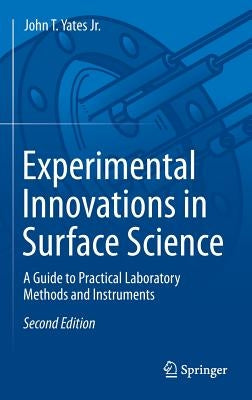 Experimental Innovations in Surface Science: A Guide to Practical Laboratory Methods and Instruments by Yates Jr, John T.