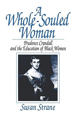 A Whole-Souled Woman: Prudence Crandall and the Education of Black Women by Strane, Susan