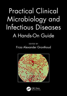 Practical Clinical Microbiology and Infectious Diseases: A Hands-On Guide by Gronthoud, Firza Alexander