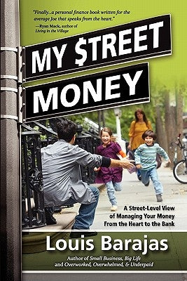 My Street Money: A Street-Level View of Managing Your Money From the Heart to the Bank by Barajas, Louis