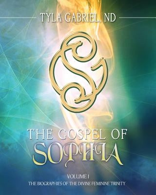 The Gospel of Sophia: The Biographies of the Divine Feminine Trinity by Gabriel, Tyla