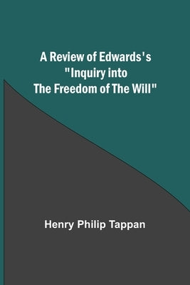 A Review of Edwards's "Inquiry into the Freedom of the Will" by Tappan, Henry