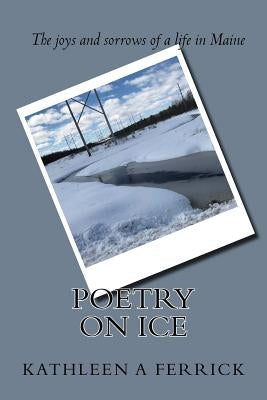 Poetry on Ice: My years in Maine by Ferrick Ma Ed, Kathleen a.