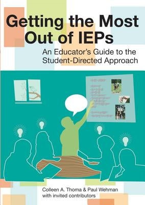 Getting the Most Out of IEPs: An Educator's Guide to the Student-Directed Approach by Thoma, Colleen