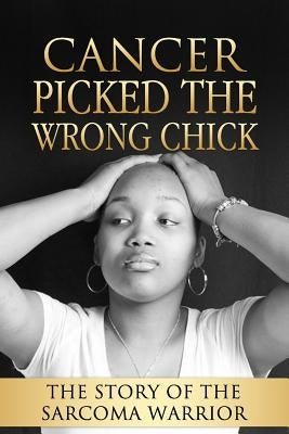 Cancer Picked The Wrong Chick: The Story Of The Sarcoma Warrior by Evans, Darnesha M.
