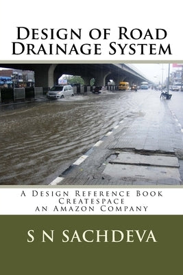 Design of Road Drainage System: A Design Reference Book Createspace, an Amazon Company by Sachdeva, S. N.