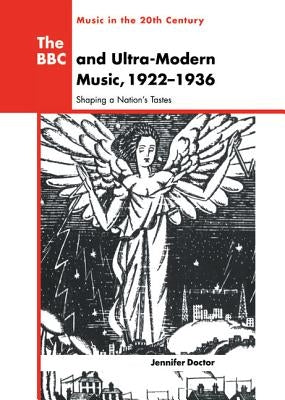 The BBC and Ultra-Modern Music, 1922 1936: Shaping a Nation's Tastes by Doctor, Jennifer R.
