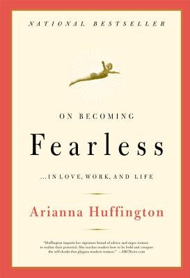 On Becoming Fearless: ...in Love, Work, and Life by Huffington, Arianna