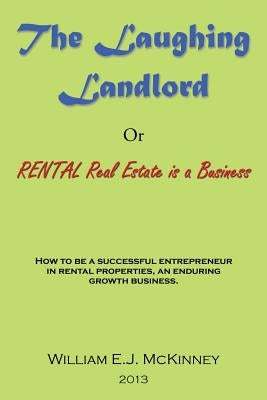 The Laughing Landlord: Rental Real Estate Is a Business by McKinney, William E. J.
