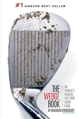 The Wedge Book: An Owner's Manual for Your Short Game by Rudy, Matthew