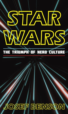 Star Wars: The Triumph of Nerd Culture by Benson, Josef