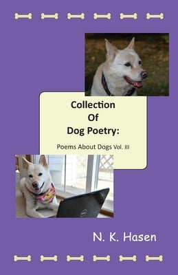 Collection of Dog Poetry: Poems About Dogs Vol III by Hasen, N. K.