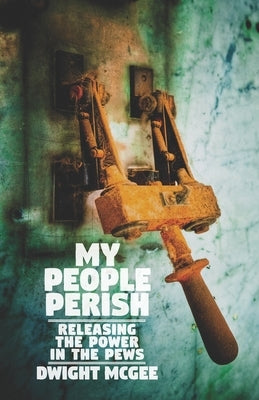My People Perish: Releasing the Power in the Pews by McGee, Dwight