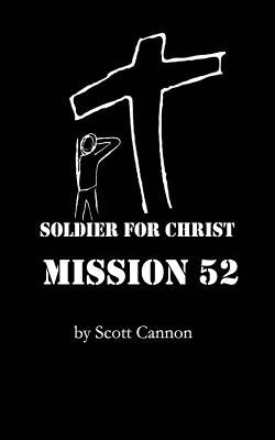 Soldier For Christ: Mission 52 by Cannon, Scott