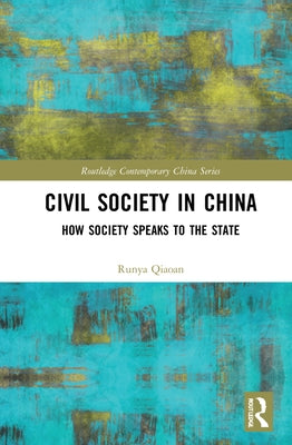 Civil Society in China: How Society Speaks to the State by Qiaoan, Runya