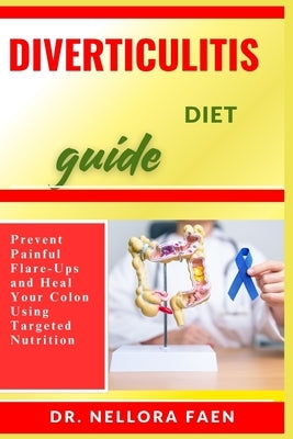 Diverticulitis Diet Guide: Prevent Painful Flare-Ups and Heal Your Colon Using Targeted Nutrition by Faen, Nellora