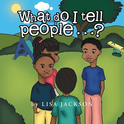 What Do I Tell People......? by Jackson, Lisa