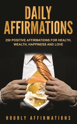 Daily Affirmations: 250 Positive Affirmations for Health, Wealth, Happiness and Love by Affirmations, Hourly