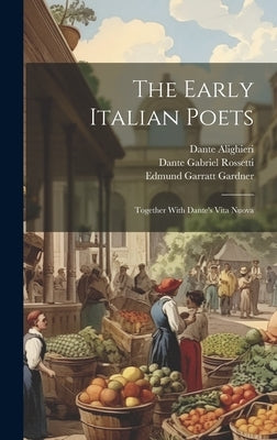 The Early Italian Poets: Together With Dante's Vita Nuova by Rossetti, Dante Gabriel