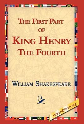 The First Part of King Henry the Fourth by Shakespeare, William