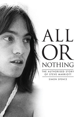 All or Nothing: The Story of Steve Marriott by Spence, Simon