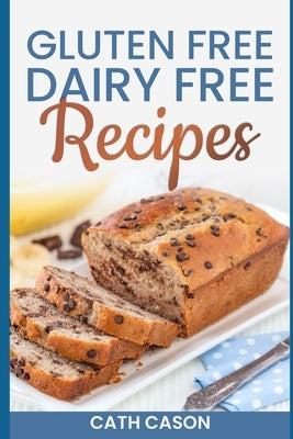 Gluten Free Dairy Free Recipes by Cason, Cath