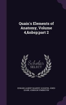 Quain's Elements of Anatomy, Volume 4, part 2 by Sharpey-Schäfer, Edward Albert