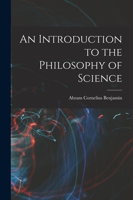 An Introduction to the Philosophy of Science by Benjamin, Abram Cornelius