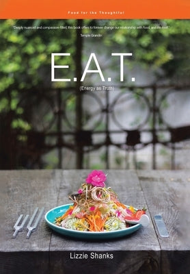 E.A.T. (Energy as Truth): Food for the Thoughtful. by Shanks, Lizzie