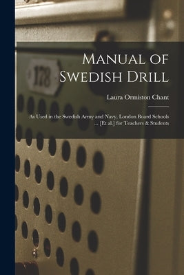 Manual of Swedish Drill: as Used in the Swedish Army and Navy, London Board Schools ... [et Al.] for Teachers & Students by Chant, Laura Ormiston 1848-1923 Sci