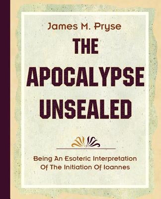 The Apocalypse Unsealed (1910) by Pryse, James M.