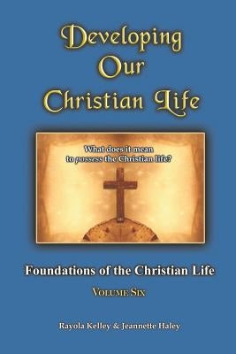 Developing Our Christian Life by Kelley, Rayola
