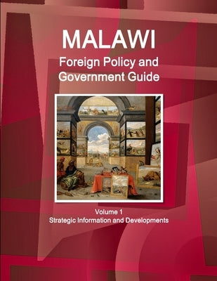 Malawi Foreign Policy and Government Guide Volume 1 Strategic Information and Developments by Ibp, Inc