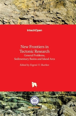 New Frontiers in Tectonic Research: General Problems, Sedimentary Basins and Island Arcs by Sharkov, Evgenii