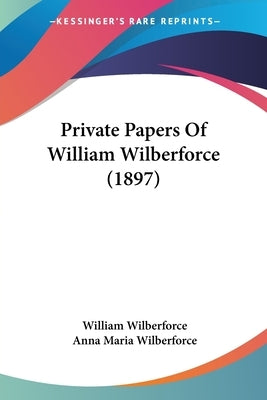 Private Papers Of William Wilberforce (1897) by Wilberforce, William