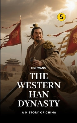 The Western Han Dynasty: Part One by Wang, Hui