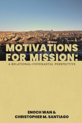 Motivations for Mission: A Relational-Covenantal Perspective by Santiago, Christopher M.