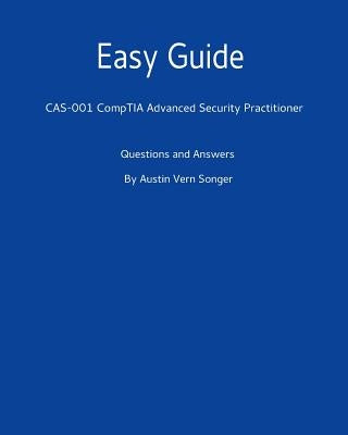 Easy Guide: Cas-001 Comptia Advanced Security Practitioner: Questions and Answers by Songer, Austin Vern