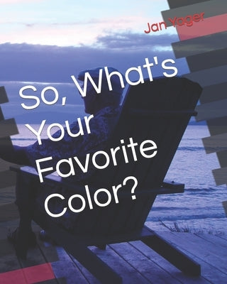So, What's Your Favorite Color? by Yager, Jan