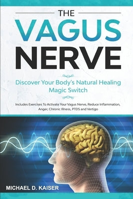 Vagus Nerve: Discover Your Body's Natural Healing Magic Switch. Includes Exercises To Activate Your Vagus Nerve, Reduce Inflammatio by Kaiser, Michael D.