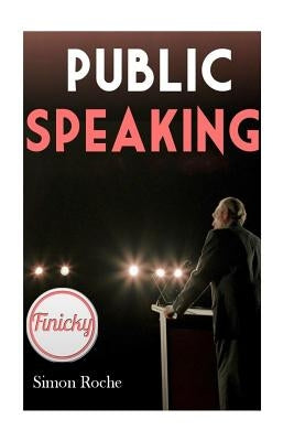 Public Speaking: Smart Ways To Get the Attention of Your Audience by Roche, Simon