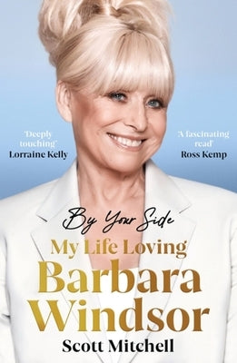 By Your Side: My Life Loving Barbara Windsor: My Life Loving Barbara Windsor by Mitchell, Scott