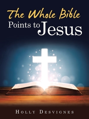 The Whole Bible Points to Jesus by Desvignes, Holly