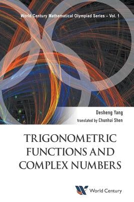 Trigonometric Functions and Complex Numbers: In Mathematical Olympiad and Competitions by Yang, Desheng