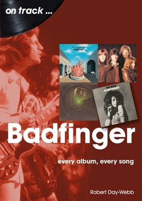 Badfinger: Every Album Every Song by Day-Webb, Robert