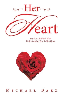 Her Heart: Letter to Christian Men: Understanding Your Bride's Heart by Baez, Michael