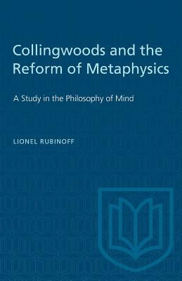 Collingwoods and the Reform of Metaphysics: A Study in the Philosopy of Mind by Rubinoff, Lionel