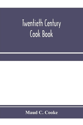 Twentieth century cook book: containing all the latest approved recipes in every department of cooking; Instructions for Selecting Meats and Carvin by C. Cooke, Maud