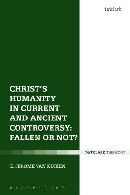 Christ's Humanity in Current and Ancient Controversy: Fallen or Not? by Kuiken, E. Jerome Van